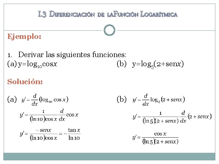 I. 3 DIFERENCIACIÓN DE LAFUNCIÓN LOGARÍTMICA Ejemplo: 1. Derivar las siguientes funciones: (a) y=log