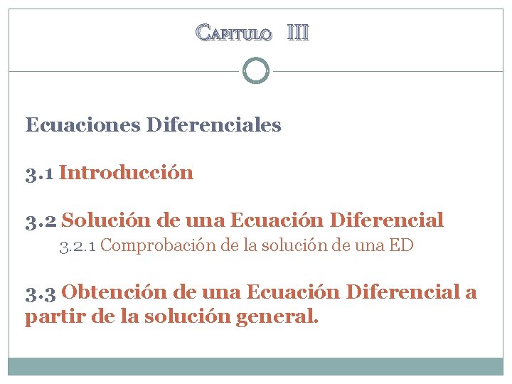 CAPITULO III Ecuaciones Diferenciales 3. 1 Introducción 3. 2 Solución de una Ecuación Diferencial