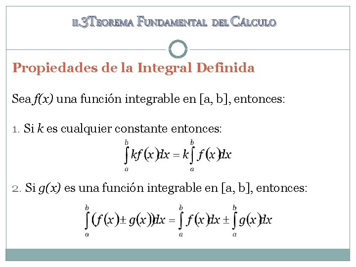 II. 3 TEOREMA FUNDAMENTAL DEL CÁLCULO Propiedades de la Integral Definida Sea f(x) una