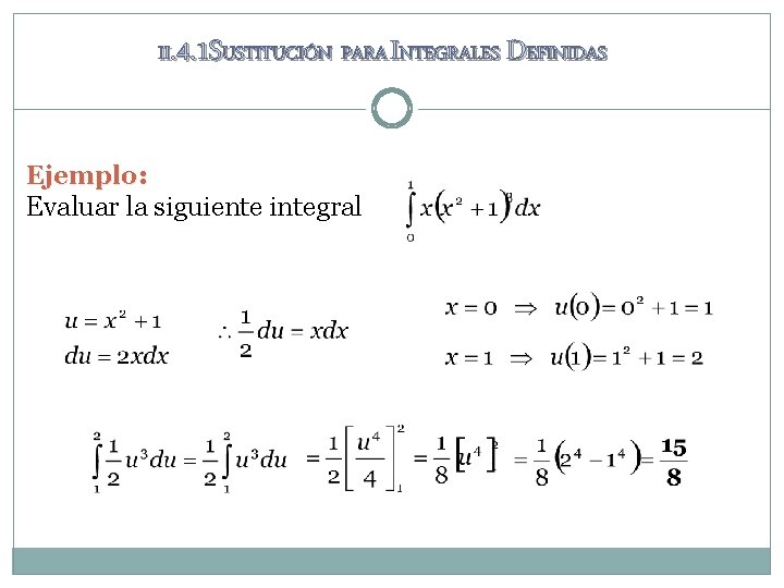 II. 4. 1 SUSTITUCIÓN PARA INTEGRALES DEFINIDAS Ejemplo: Evaluar la siguiente integral 
