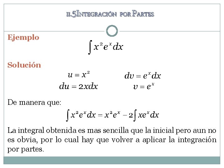 II. 5 INTEGRACIÓN POR PARTES Ejemplo Solución De manera que: La integral obtenida es