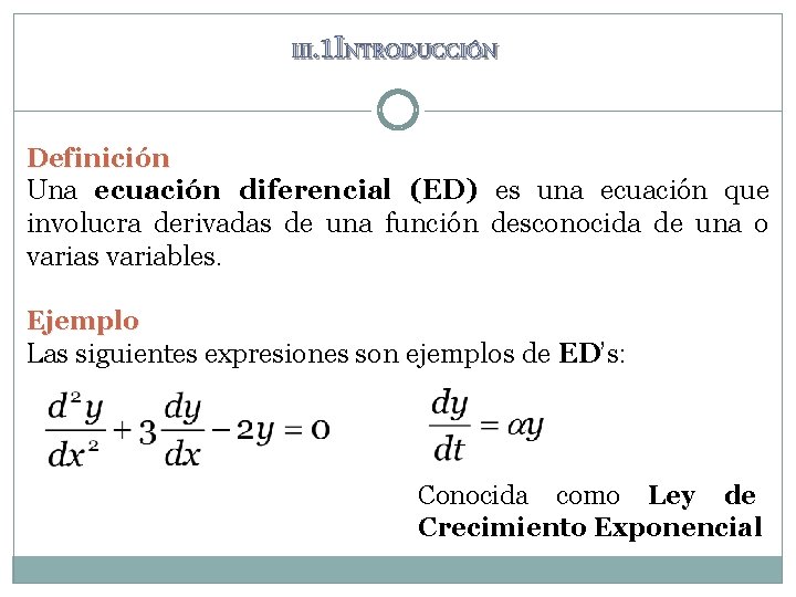 III. 1 INTRODUCCIÓN Definición Una ecuación diferencial (ED) es una ecuación que involucra derivadas