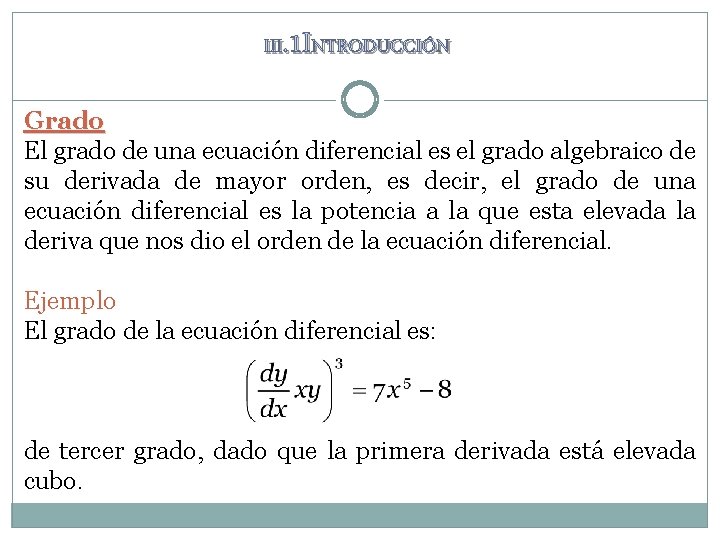 III. 1 INTRODUCCIÓN Grado El grado de una ecuación diferencial es el grado algebraico