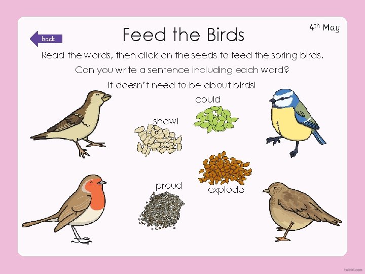 back Feed the Birds 4 th May Read the words, then click on the