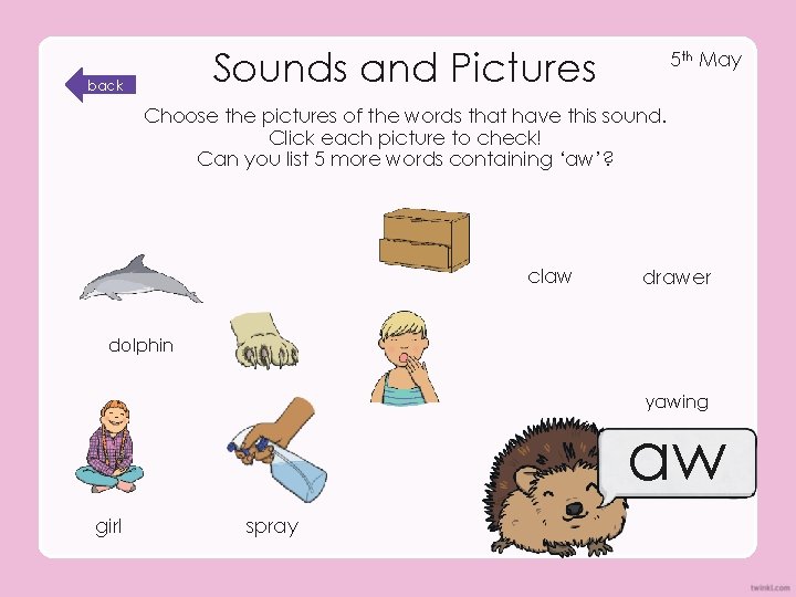 Sounds and Pictures back 5 th May Choose the pictures of the words that