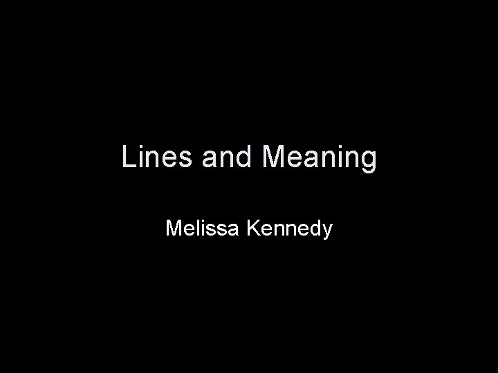 Lines and Meaning Melissa Kennedy 