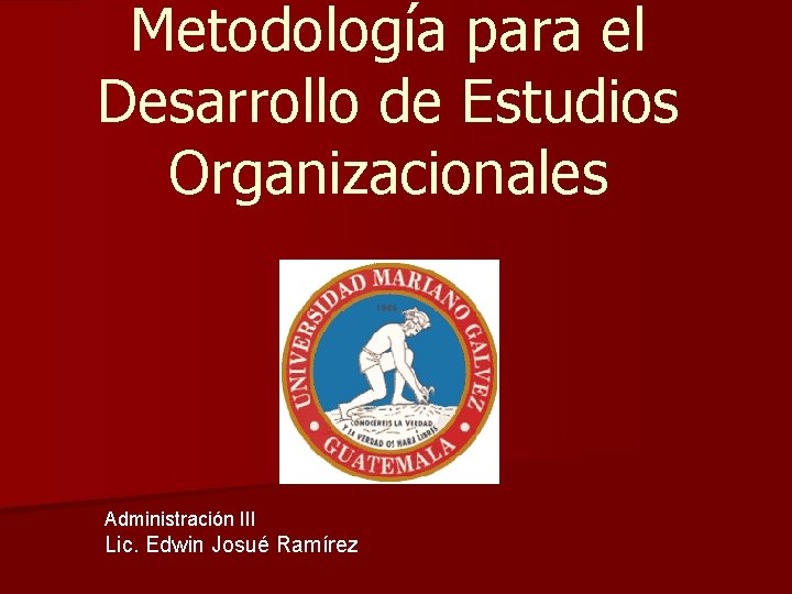 Metodología para el Desarrollo de Estudios Organizacionales Administración III Lic. Edwin Josué Ramírez 