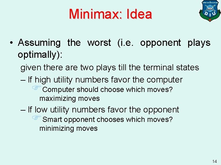 Minimax: Idea • Assuming the worst (i. e. opponent plays optimally): given there are