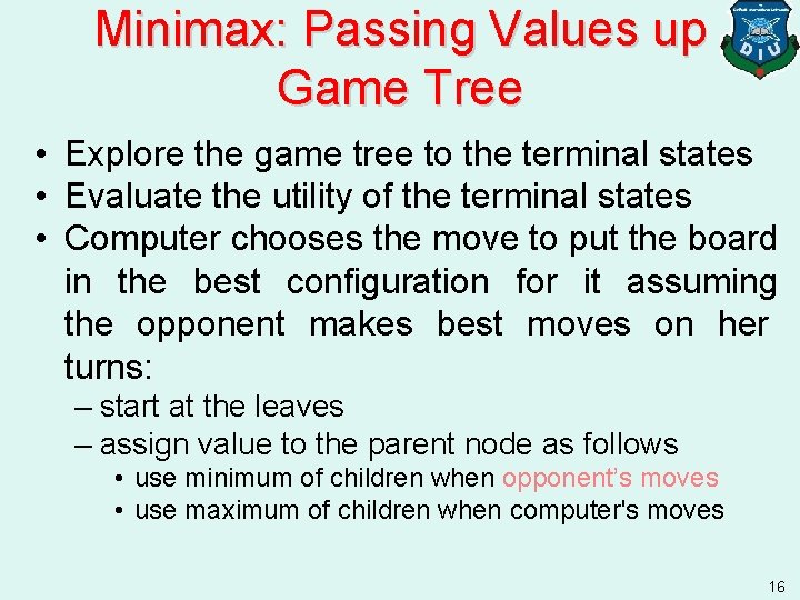 Minimax: Passing Values up Game Tree • Explore the game tree to the terminal