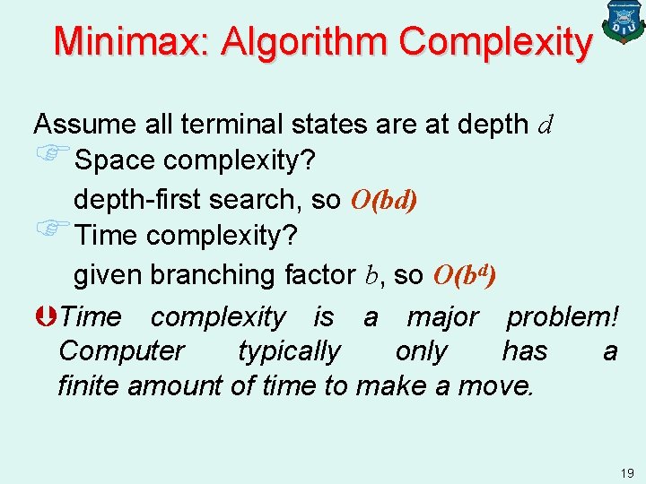 Minimax: Algorithm Complexity Assume all terminal states are at depth d FSpace complexity? depth-first