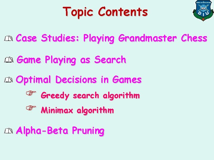 Topic Contents Case Studies: Playing Grandmaster Chess Game Playing as Search Optimal Decisions in