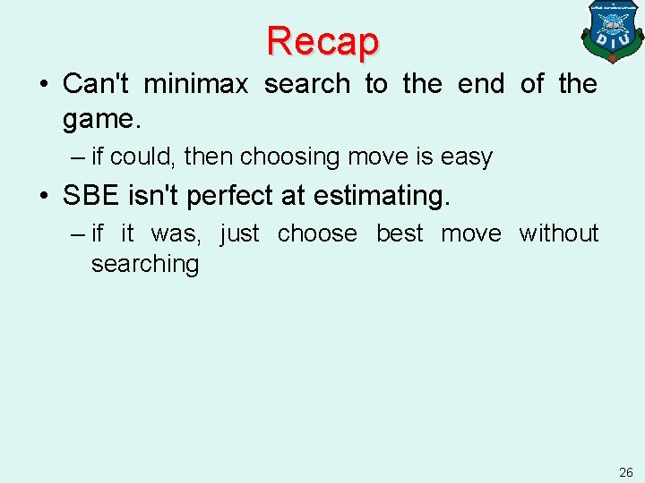 Recap • Can't minimax search to the end of the game. – if could,