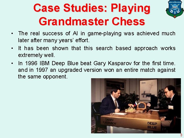 Case Studies: Playing Grandmaster Chess • The real success of AI in game-playing was