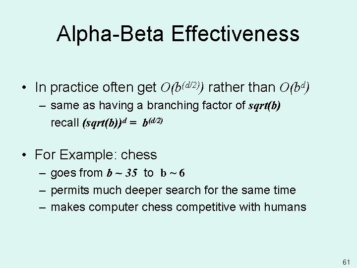 Alpha-Beta Effectiveness • In practice often get O(b(d/2)) rather than O(bd) – same as