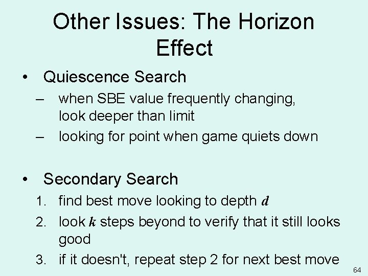Other Issues: The Horizon Effect • Quiescence Search – – when SBE value frequently