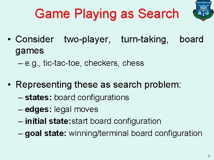 Game Playing as Search • Consider games two-player, turn-taking, board – e. g. ,