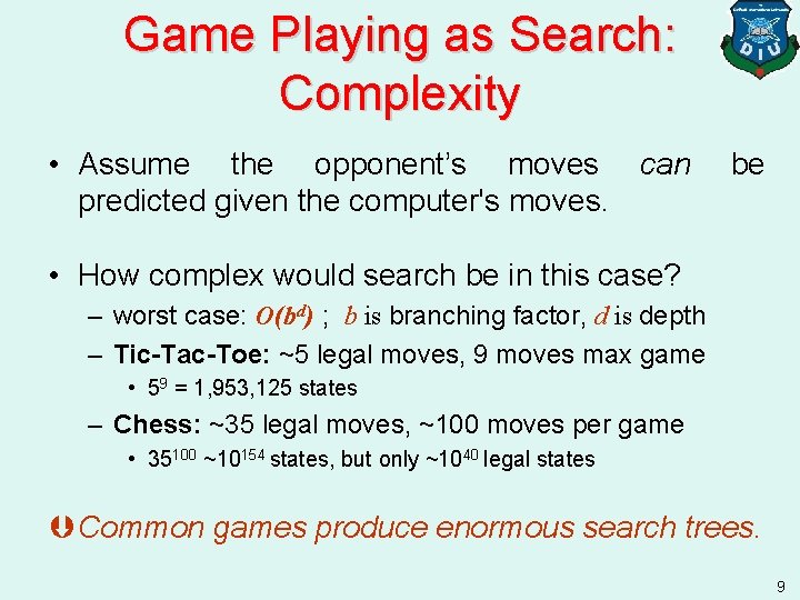Game Playing as Search: Complexity • Assume the opponent’s moves can predicted given the
