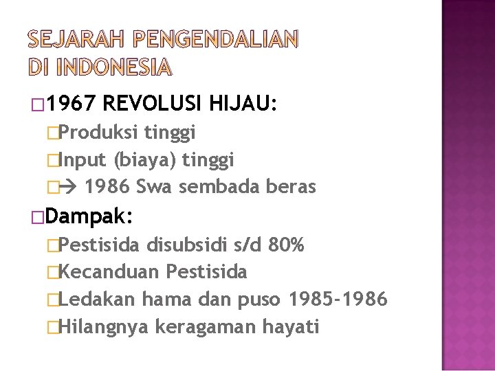 SEJARAH PENGENDALIAN DI INDONESIA � 1967 REVOLUSI HIJAU: �Produksi tinggi �Input (biaya) tinggi �