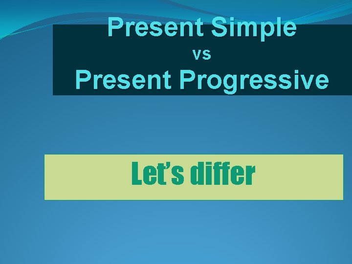 Present Simple vs Present Progressive Let’s differ 