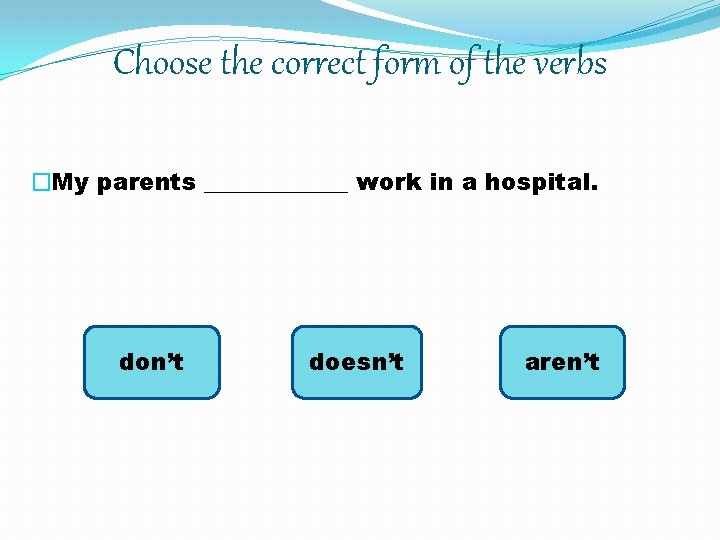 Choose the correct form of the verbs �My parents ______ work in a hospital.