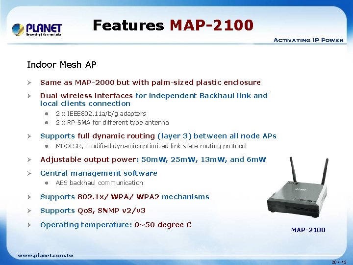 Features MAP-2100 Indoor Mesh AP Ø Same as MAP-2000 but with palm-sized plastic enclosure Features MAP-2100 Indoor Mesh AP Ø Same as MAP-2000 but with palm-sized plastic enclosure