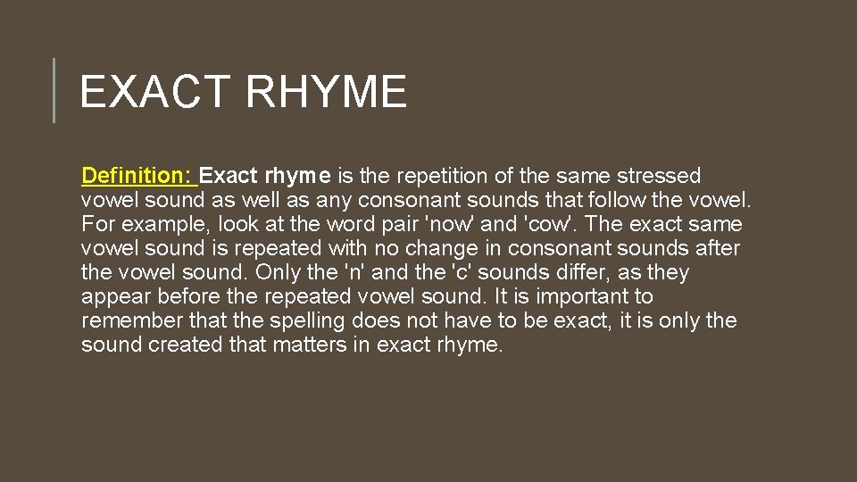 EXACT RHYME Definition: Exact rhyme is the repetition of the same stressed vowel sound