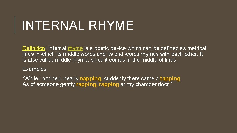 INTERNAL RHYME Definition: Internal rhyme is a poetic device which can be defined as