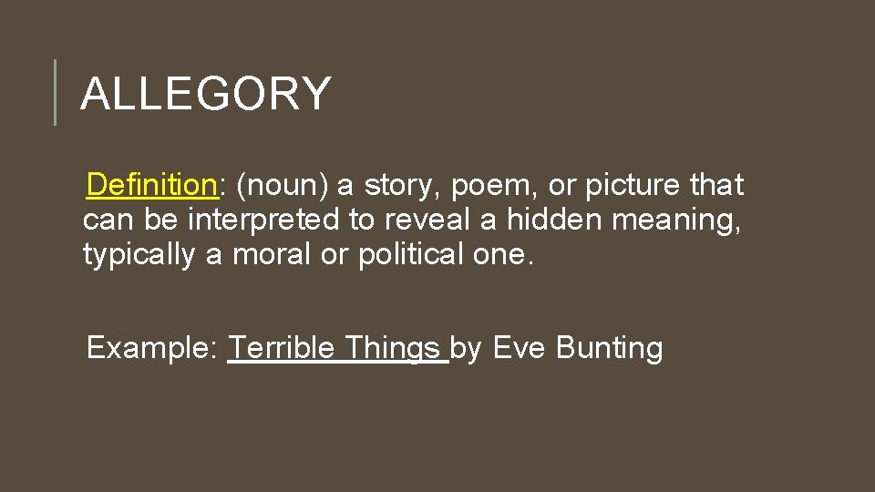 ALLEGORY Definition: (noun) a story, poem, or picture that can be interpreted to reveal