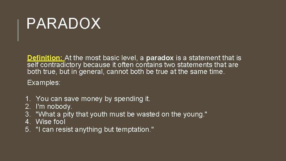 PARADOX Definition: At the most basic level, a paradox is a statement that is