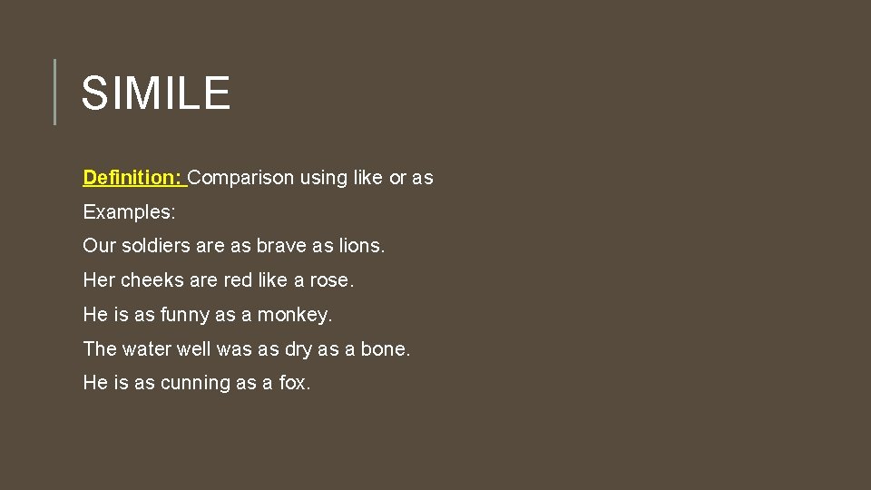 SIMILE Definition: Comparison using like or as Examples: Our soldiers are as brave as