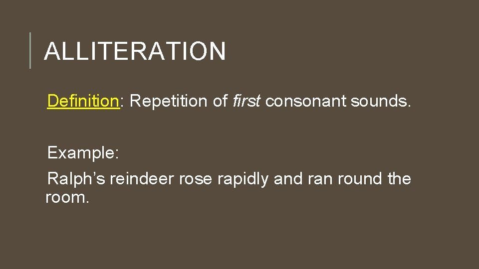 ALLITERATION Definition: Repetition of first consonant sounds. Example: Ralph’s reindeer rose rapidly and ran