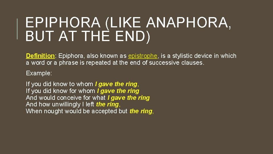 EPIPHORA (LIKE ANAPHORA, BUT AT THE END) Definition: Epiphora, also known as epistrophe, is