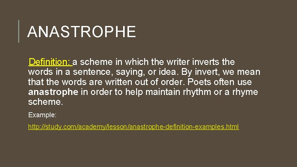 ANASTROPHE Definition: a scheme in which the writer inverts the words in a sentence,