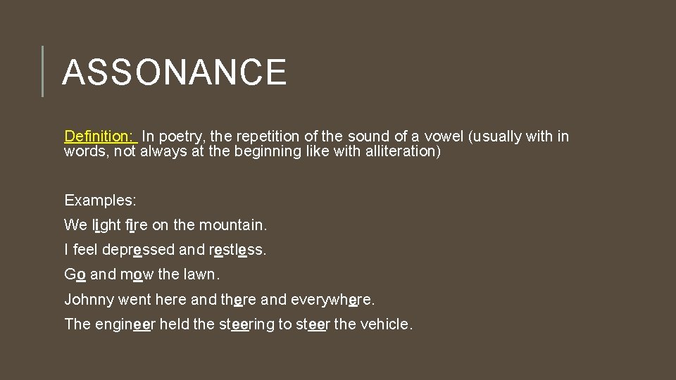 ASSONANCE Definition: In poetry, the repetition of the sound of a vowel (usually with