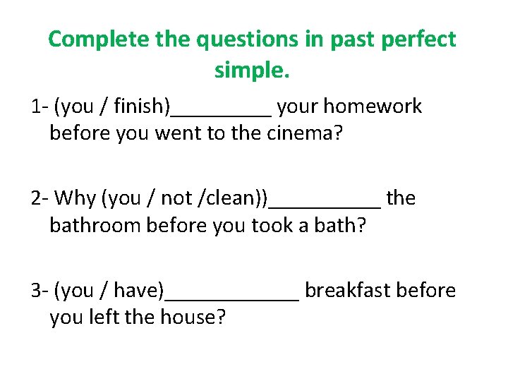  Complete the questions in past perfect simple. 1 - (you / finish)_____ your