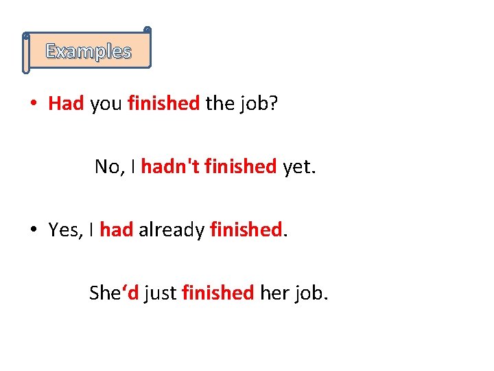 Examples • Had you finished the job? No, I hadn't finished yet. • Yes,