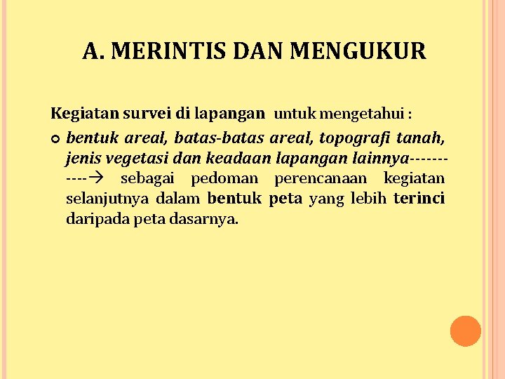 A. MERINTIS DAN MENGUKUR Kegiatan survei di lapangan untuk mengetahui : bentuk areal, batas-batas