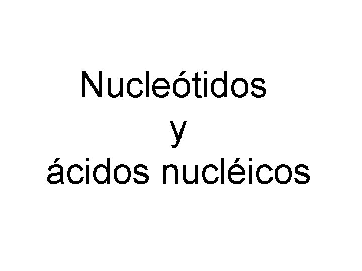 Nucleótidos y ácidos nucléicos 