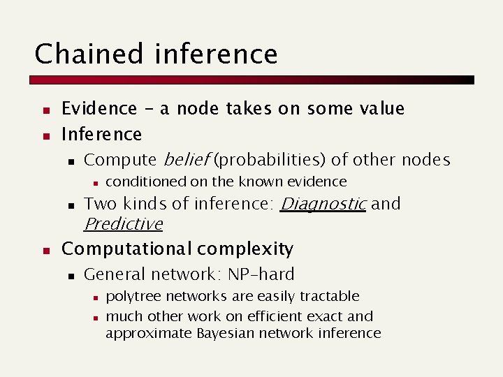 Chained inference n n Evidence - a node takes on some value Inference n