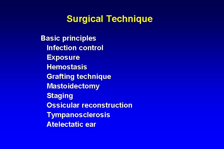 Surgical Technique Basic principles Infection control Exposure Hemostasis Grafting technique Mastoidectomy Staging Ossicular reconstruction Surgical Technique Basic principles Infection control Exposure Hemostasis Grafting technique Mastoidectomy Staging Ossicular reconstruction