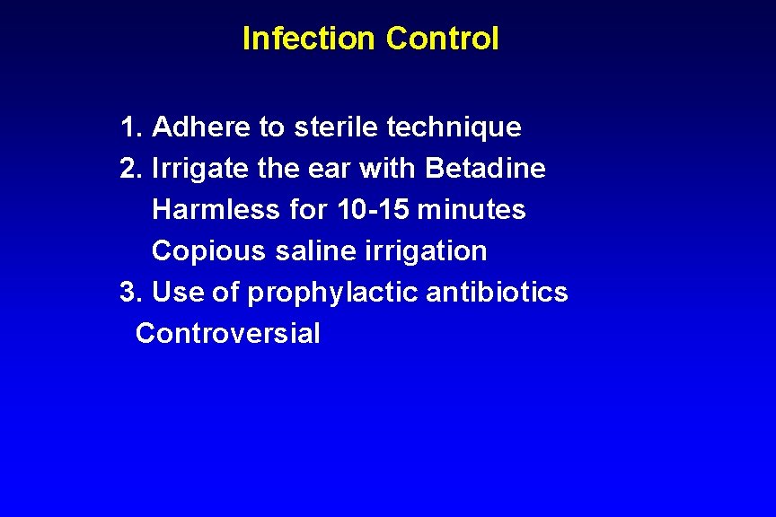Infection Control 1. Adhere to sterile technique 2. Irrigate the ear with Betadine Harmless Infection Control 1. Adhere to sterile technique 2. Irrigate the ear with Betadine Harmless
