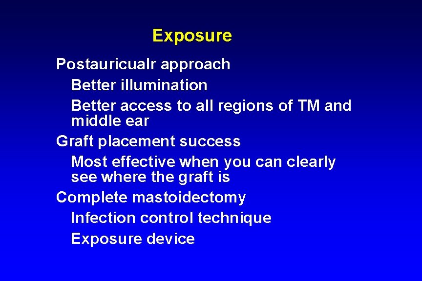 Exposure Postauricualr approach Better illumination Better access to all regions of TM and middle Exposure Postauricualr approach Better illumination Better access to all regions of TM and middle