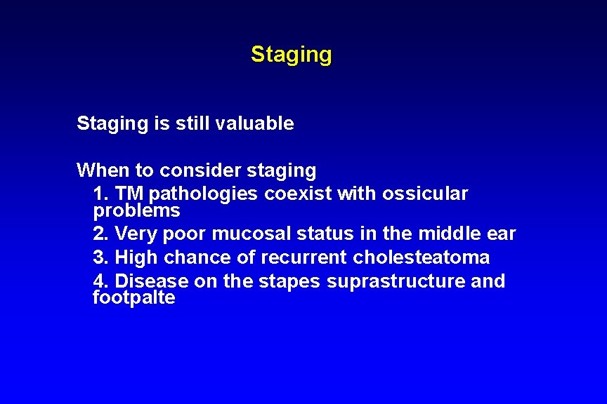 Staging is still valuable When to consider staging 1. TM pathologies coexist with ossicular Staging is still valuable When to consider staging 1. TM pathologies coexist with ossicular
