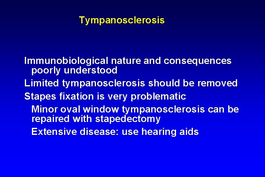 Tympanosclerosis Immunobiological nature and consequences poorly understood Limited tympanosclerosis should be removed Stapes fixation Tympanosclerosis Immunobiological nature and consequences poorly understood Limited tympanosclerosis should be removed Stapes fixation