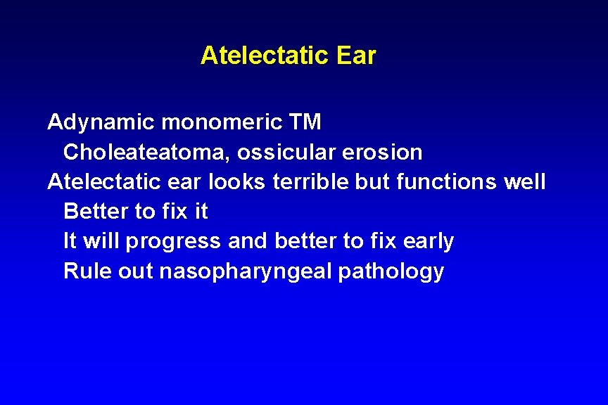 Atelectatic Ear Adynamic monomeric TM Choleateatoma, ossicular erosion Atelectatic ear looks terrible but functions Atelectatic Ear Adynamic monomeric TM Choleateatoma, ossicular erosion Atelectatic ear looks terrible but functions