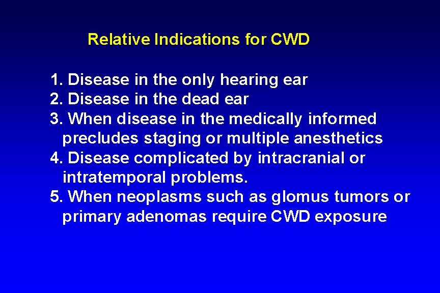 Relative Indications for CWD 1. Disease in the only hearing ear 2. Disease in Relative Indications for CWD 1. Disease in the only hearing ear 2. Disease in
