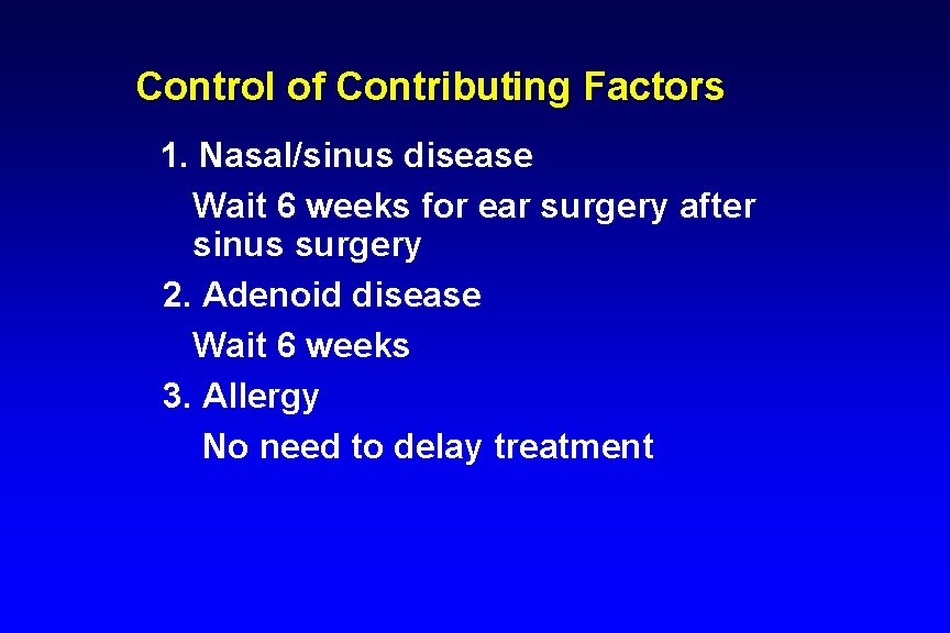 Control of Contributing Factors 1. Nasal/sinus disease Wait 6 weeks for ear surgery after Control of Contributing Factors 1. Nasal/sinus disease Wait 6 weeks for ear surgery after