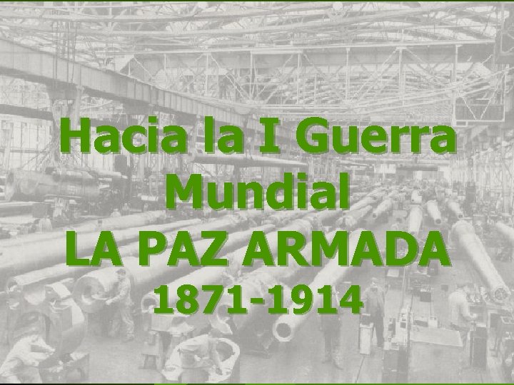 Hacia la I Guerra Mundial LA PAZ ARMADA 1871 -1914 Hacia la I Guerra Mundial LA PAZ ARMADA 1871 -1914