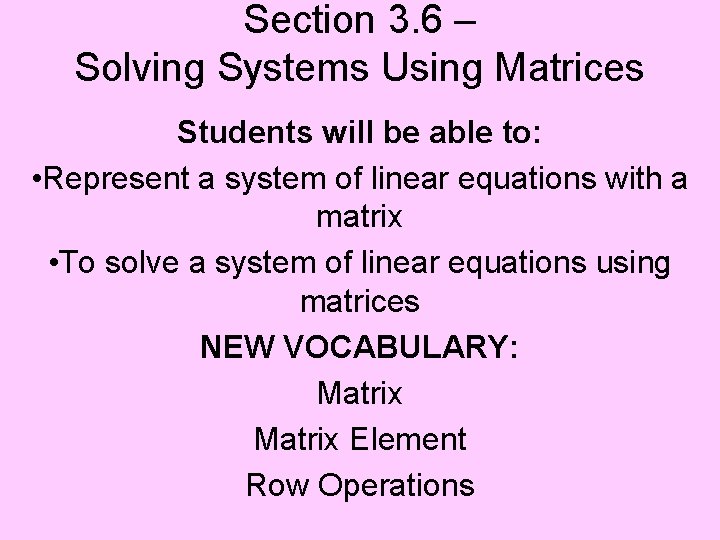 Section 3. 6 – Solving Systems Using Matrices Students will be able to: •
