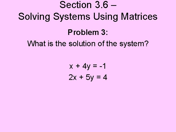 Section 3. 6 – Solving Systems Using Matrices Problem 3: What is the solution